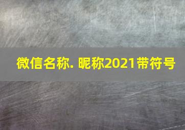 微信名称. 昵称2021带符号